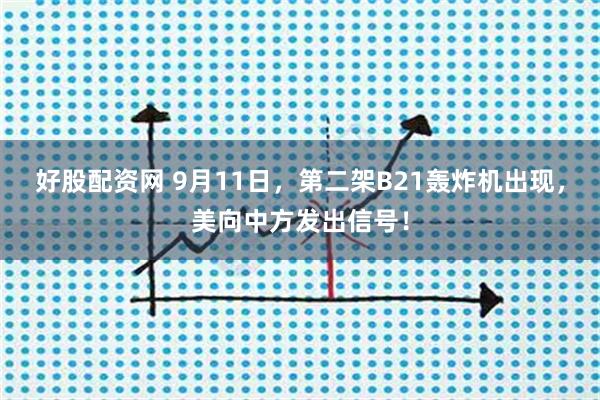 好股配资网 9月11日，第二架B21轰炸机出现，美向中方发出信号！